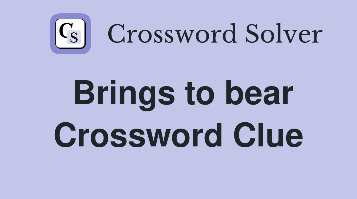 Brings to bear Crossword Clue Answers Crossword Solver